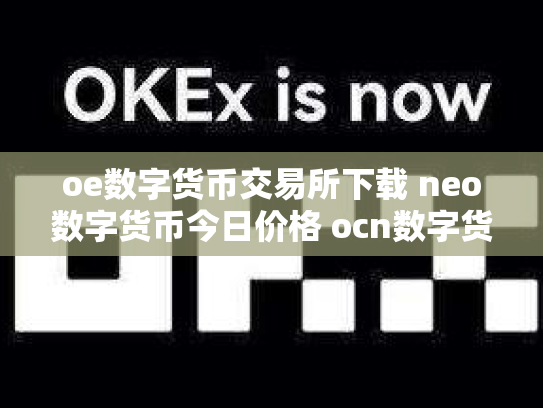 oe数字货币交易所下载 neo数字货币今日价格 ocn数字货币怎么样co