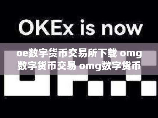 oe数字货币交易所下载 omg数字货币交易 omg数字货币最新消息