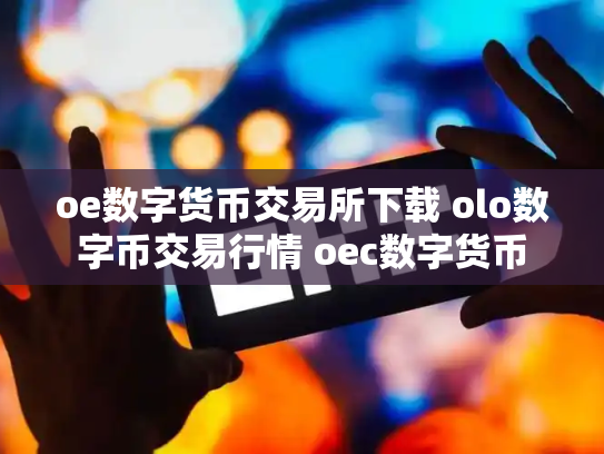 oe数字货币交易所下载 olo数字币交易行情 oec数字货币