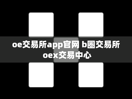 oe交易所app官网 b圈交易所 oex交易中心