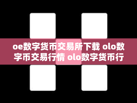 oe数字货币交易所下载 olo数字币交易行情 olo数字货币行情走势 shebao5156.co