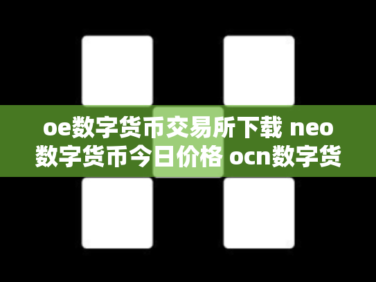 oe数字货币交易所下载 neo数字货币今日价格 ocn数字货币怎么样