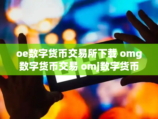 oe数字货币交易所下载 omg数字货币交易 omj数字货币