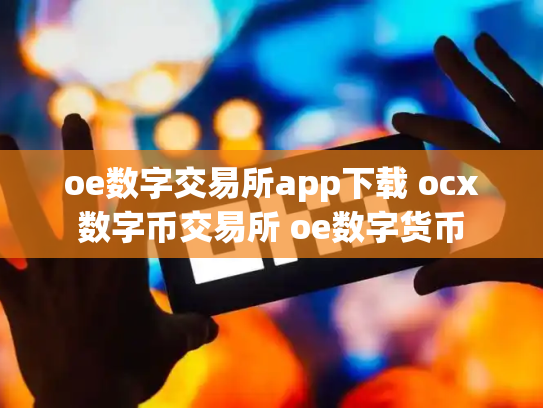 oe数字交易所app下载 ocx数字币交易所 oe数字货币
