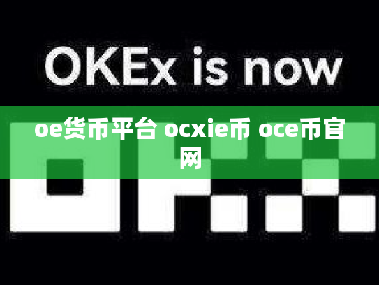 oe货币平台 ocxie币 oce币官网