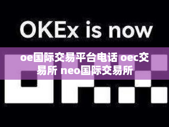oe国际交易平台电话 oec交易所 neo国际交易所