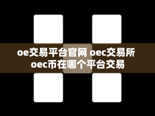 oe交易平台官网 oec交易所 oec币在哪个平台交易