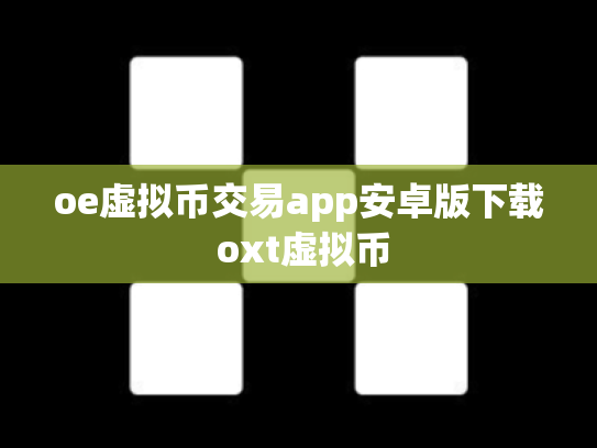 oe虚拟币交易app安卓版下载 oxt虚拟币