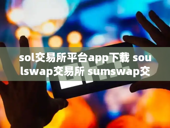 sol交易所平台app下载 soulswap交易所 sumswap交易所官网