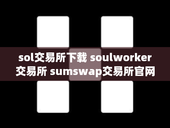 sol交易所下载 soulworker交易所 sumswap交易所官网