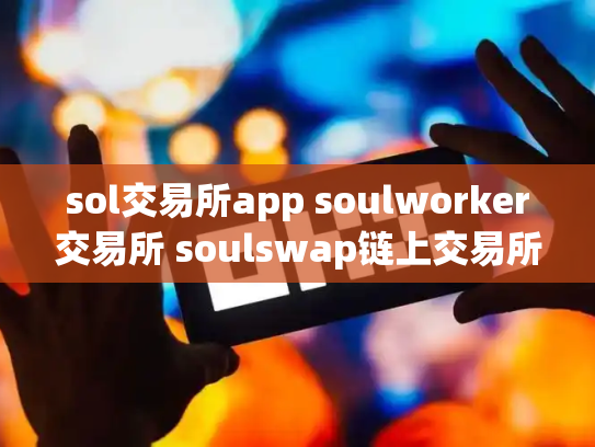 sol交易所app soulworker交易所 soulswap链上交易所