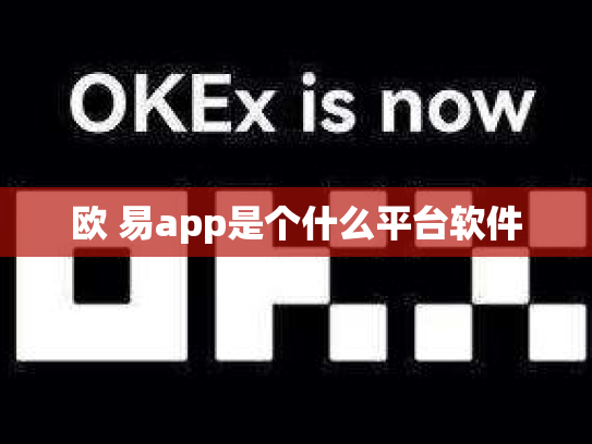 欧 易app是个什么平台软件