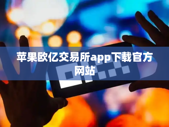 苹果欧亿交易所app下载官方网站