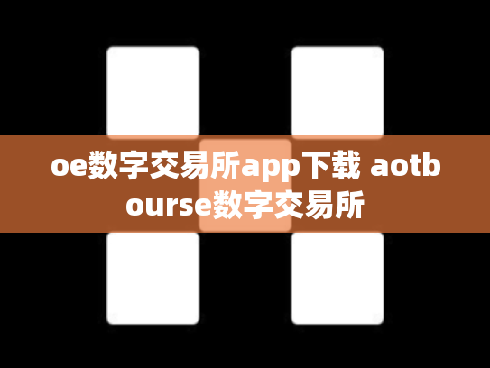 oe数字交易所app下载 aotbourse数字交易所