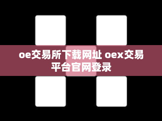 oe交易所下载网址 oex交易平台官网登录
