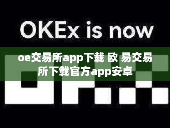 oe交易所app下载 欧 易交易所下载官方app安卓