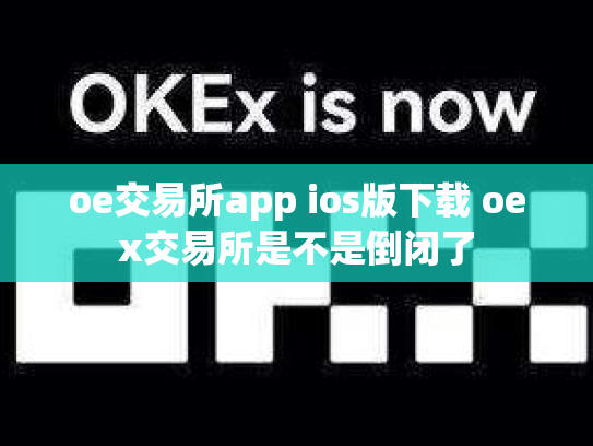 oe交易所app ios版下载 oex交易所是不是倒闭了
