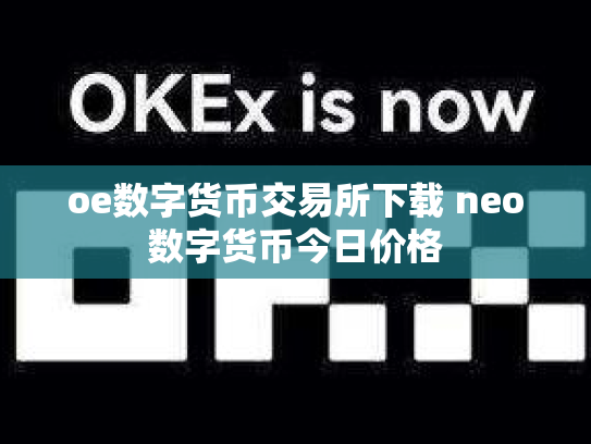 oe数字货币交易所下载 neo数字货币今日价格