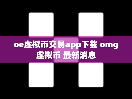 oe虚拟币交易app下载 omg虚拟币 最新消息