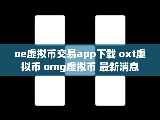 oe虚拟币交易app下载 oxt虚拟币 omg虚拟币 最新消息