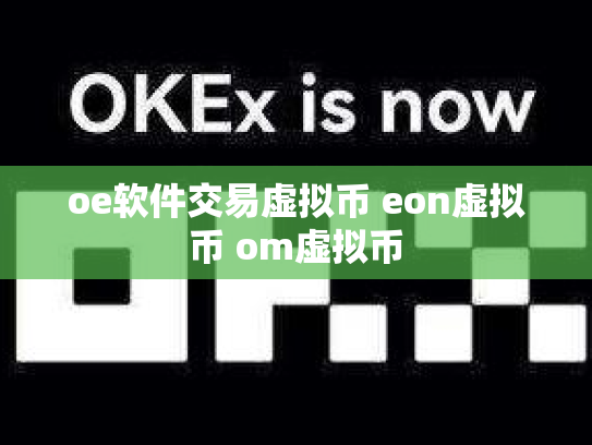 oe软件交易虚拟币 eon虚拟币 om虚拟币