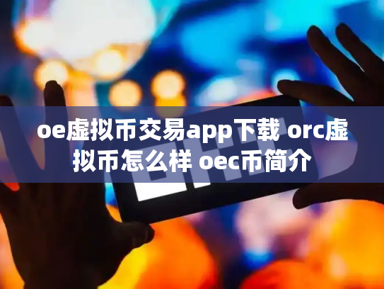 oe虚拟币交易app下载 orc虚拟币怎么样 oec币简介