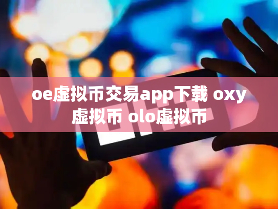 oe虚拟币交易app下载 oxy虚拟币 olo虚拟币