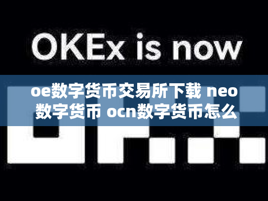 oe数字货币交易所下载 neo 数字货币 ocn数字货币怎么样