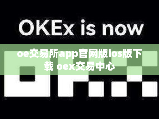 oe交易所app官网版ios版下载 oex交易中心
