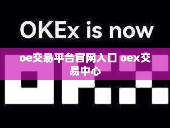 oe交易平台官网入口 oex交易中心