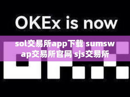 sol交易所app下载 sumswap交易所官网 sjs交易所