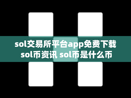 sol交易所平台app免费下载 sol币资讯 sol币是什么币