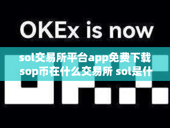 sol交易所平台app免费下载 sop币在什么交易所 sol是什么币,可靠吗
