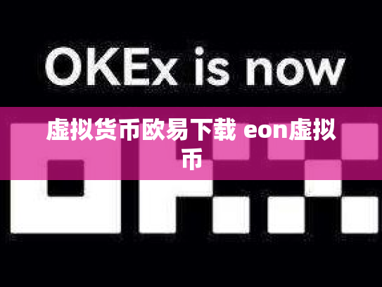 虚拟货币欧易下载 eon虚拟币