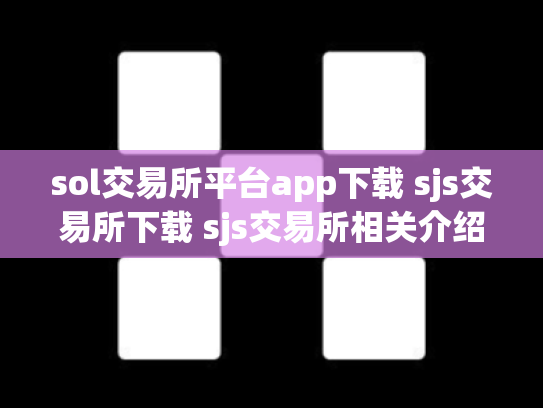 sol交易所平台app下载 sjs交易所下载 sjs交易所相关介绍