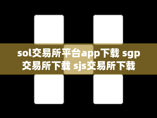 sol交易所平台app下载 sgp交易所下载 sjs交易所下载