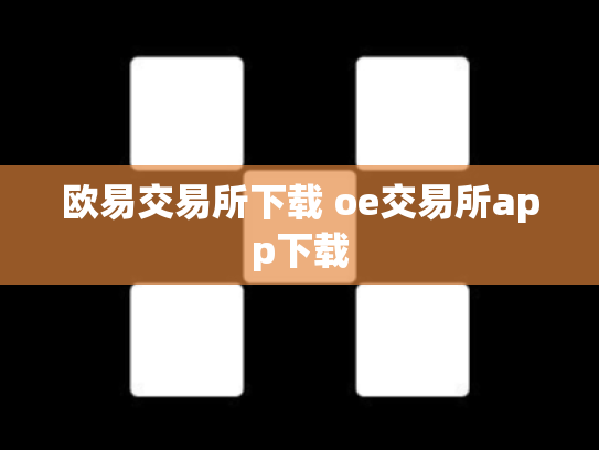 欧易交易所下载 oe交易所app下载