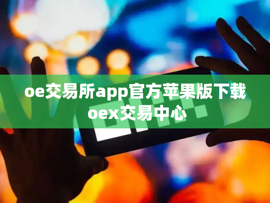 oe交易所app官方苹果版下载 oex交易中心