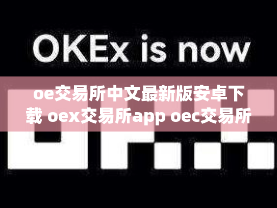 oe交易所中文最新版安卓下载 oex交易所app oec交易所