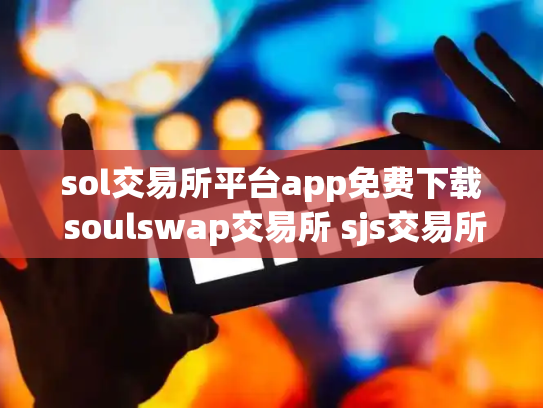 sol交易所平台app免费下载 soulswap交易所 sjs交易所官网下载