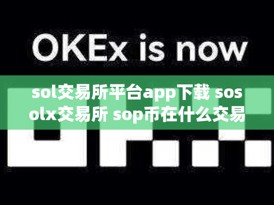 sol交易所平台app下载 sosolx交易所 sop币在什么交易所