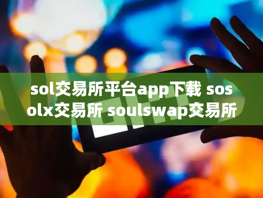 sol交易所平台app下载 sosolx交易所 soulswap交易所
