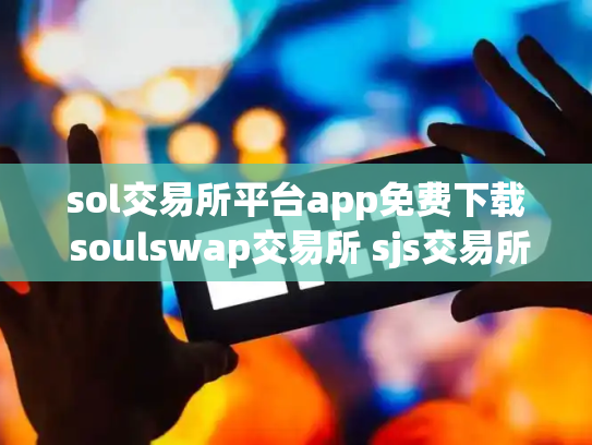 sol交易所平台app免费下载 soulswap交易所 sjs交易所官网下载