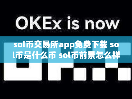 sol币交易所app免费下载 sol币是什么币 sol币前景怎么样
