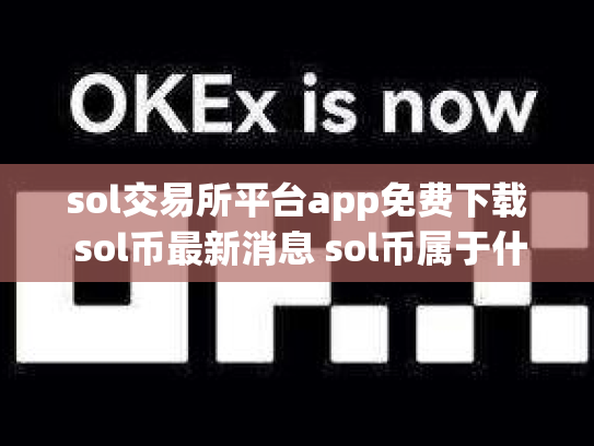 sol交易所平台app免费下载 sol币最新消息 sol币属于什么板块co