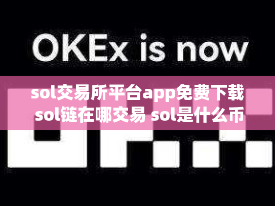 sol交易所平台app免费下载 sol链在哪交易 sol是什么币,可靠吗