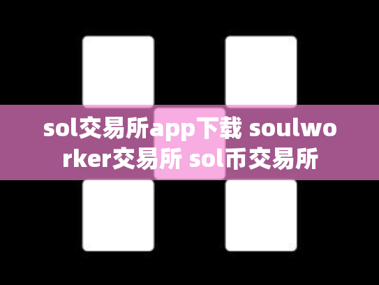 sol交易所app下载 soulworker交易所 sol币交易所