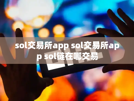 sol交易所app sol交易所app sol链在哪交易