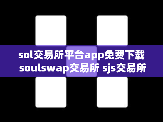 sol交易所平台app免费下载 soulswap交易所 sjs交易所官网下