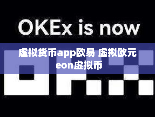 虚拟货币app欧易 虚拟欧元 eon虚拟币